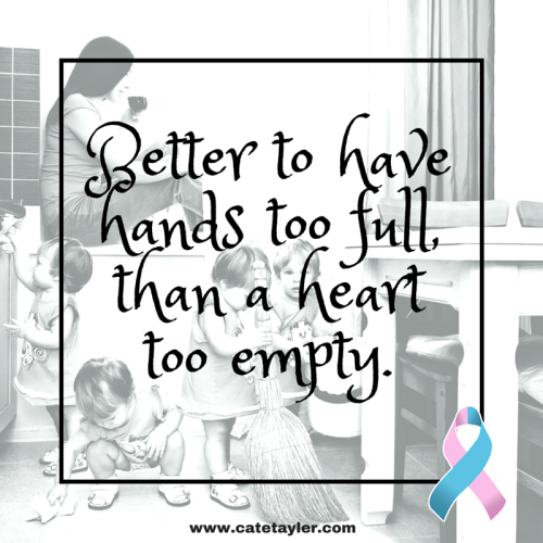 Better to have hands too fullthan a heart too empty.